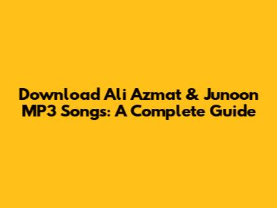 Download Ali Azmat & Junoon MP3 Songs: A Complete Guide