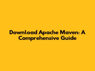 Download Apache Maven: A Comprehensive Guide