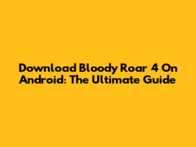 Download Bloody Roar 4 On Android: The Ultimate Guide