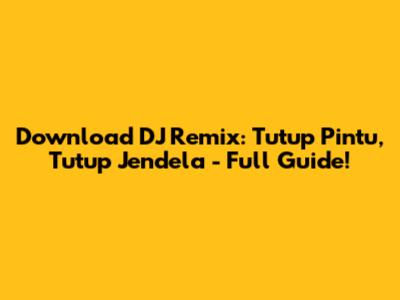Download DJ Remix: Tutup Pintu, Tutup Jendela - Full Guide!