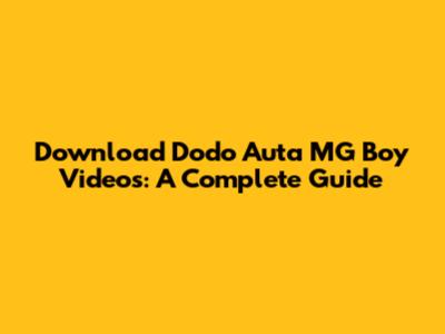 Download Dodo Auta MG Boy Videos: A Complete Guide