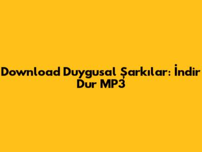 Download Duygusal Şarkılar: İndir Dur MP3