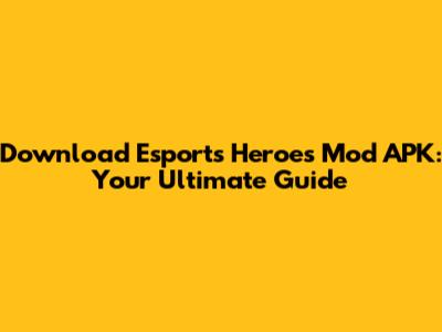 Download Esports Heroes Mod APK: Your Ultimate Guide