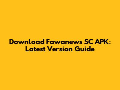 Download Fawanews SC APK: Latest Version Guide