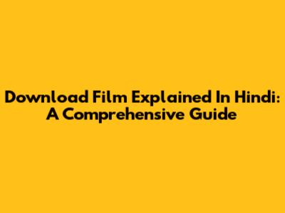 Download Film Explained In Hindi: A Comprehensive Guide