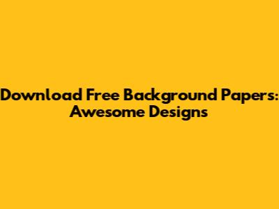 Download Free Background Papers: Awesome Designs