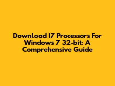 Download I7 Processors For Windows 7 32-bit: A Comprehensive Guide
