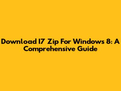 Download I7 Zip For Windows 8: A Comprehensive Guide