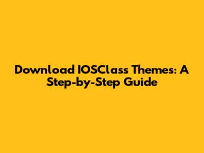 Download IOSClass Themes: A Step-by-Step Guide