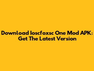 Download Ioscfoxsc One Mod APK: Get The Latest Version