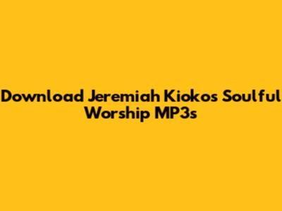 Download Jeremiah Kioko's Soulful Worship MP3s