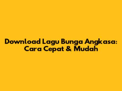 Download Lagu Bunga Angkasa: Cara Cepat & Mudah