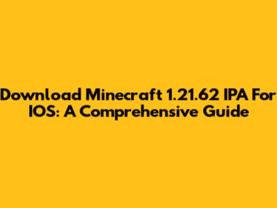 Download Minecraft 1.21.62 IPA For IOS: A Comprehensive Guide