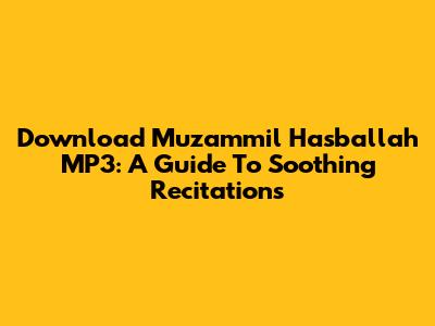 Download Muzammil Hasballah MP3: A Guide To Soothing Recitations