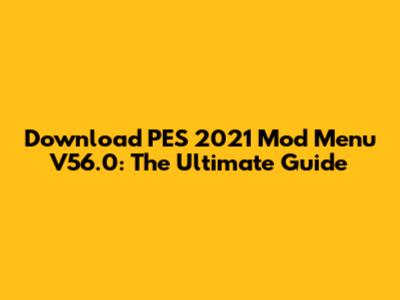 Download PES 2021 Mod Menu V56.0: The Ultimate Guide