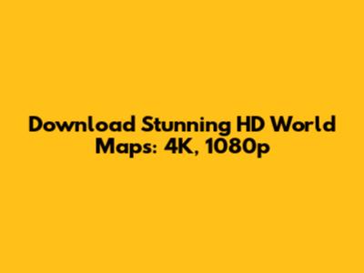 Download Stunning HD World Maps: 4K, 1080p
