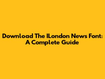 Download The ILondon News Font: A Complete Guide