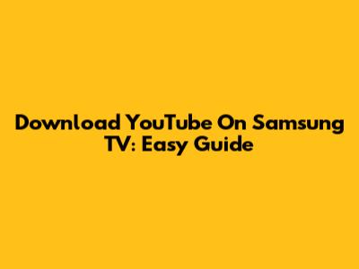 Download YouTube On Samsung TV: Easy Guide