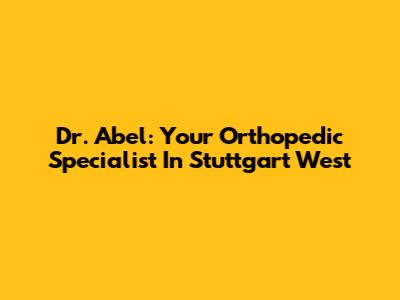 Dr. Abel: Your Orthopedic Specialist In Stuttgart West