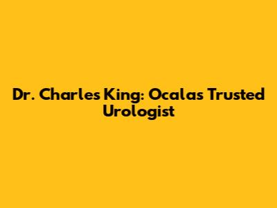 Dr. Charles King: Ocala's Trusted Urologist