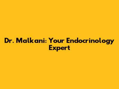Dr. Malkani: Your Endocrinology Expert
