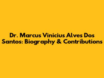 Dr. Marcus Vinicius Alves Dos Santos: Biography & Contributions