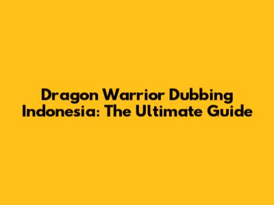 Dragon Warrior Dubbing Indonesia: The Ultimate Guide