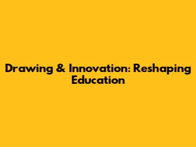 Drawing & Innovation: Reshaping Education
