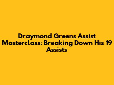 Draymond Green's Assist Masterclass: Breaking Down His 19 Assists