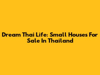 Dream Thai Life: Small Houses For Sale In Thailand
