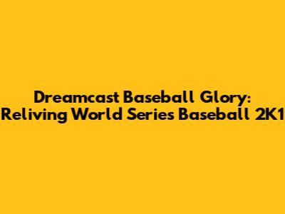Dreamcast Baseball Glory: Reliving World Series Baseball 2K1