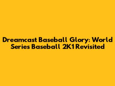 Dreamcast Baseball Glory: World Series Baseball 2K1 Revisited