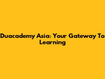 Duacademy Asia: Your Gateway To Learning