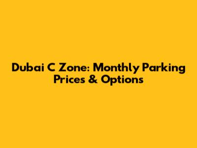 Dubai C Zone: Monthly Parking Prices & Options
