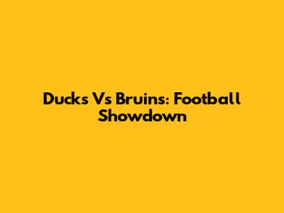 Ducks Vs Bruins: Football Showdown