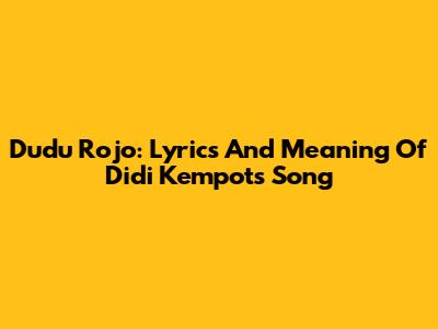 Dudu Rojo: Lyrics And Meaning Of Didi Kempot's Song