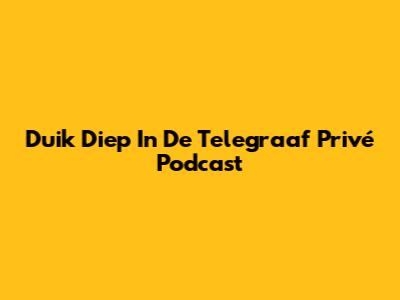 Duik Diep In De Telegraaf Privé Podcast
