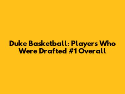 Duke Basketball: Players Who Were Drafted #1 Overall