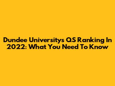 Dundee University's QS Ranking In 2022: What You Need To Know