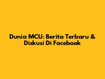 Dunia MCU: Berita Terbaru & Diskusi Di Facebook