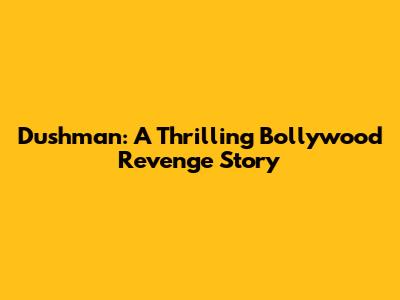 Dushman: A Thrilling Bollywood Revenge Story