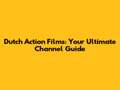 Dutch Action Films: Your Ultimate Channel Guide