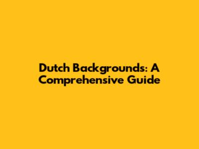 Dutch Backgrounds: A Comprehensive Guide