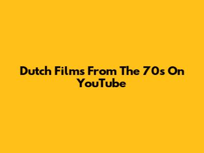 Dutch Films From The 70s On YouTube