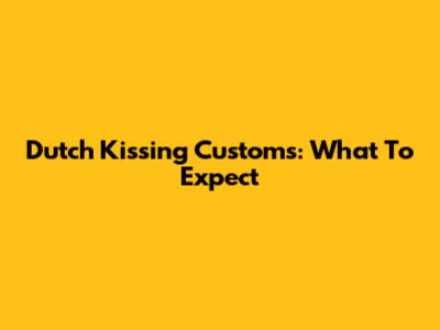 Dutch Kissing Customs: What To Expect