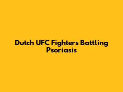Dutch UFC Fighters Battling Psoriasis