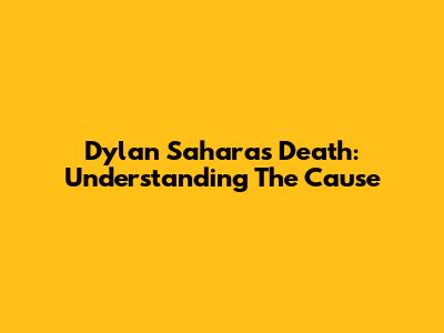 Dylan Sahara's Death: Understanding The Cause