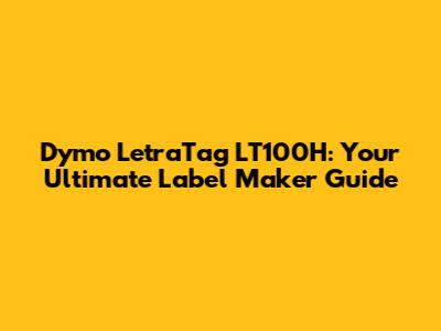 Dymo LetraTag LT100H: Your Ultimate Label Maker Guide