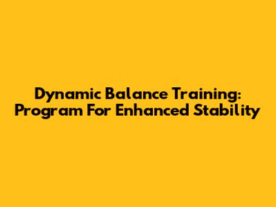 Dynamic Balance Training: Program For Enhanced Stability