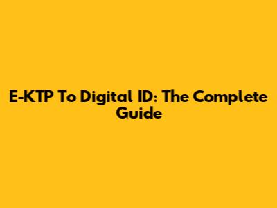E-KTP To Digital ID: The Complete Guide